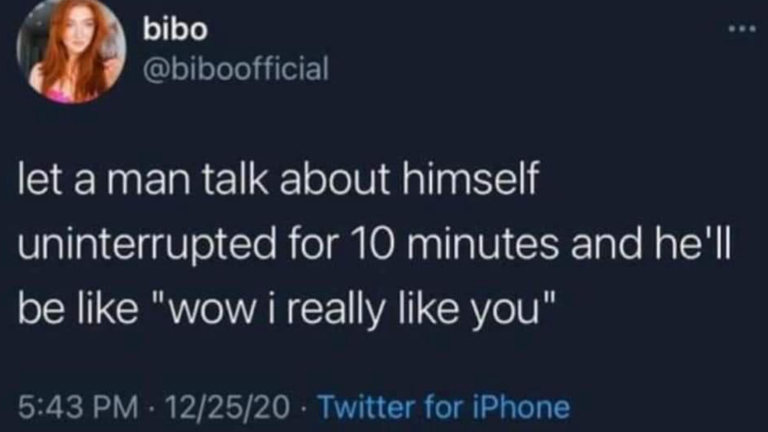 screenshot - bibo let a man talk about himself uninterrupted for 10 minutes and he'll be "wow i really you" 122520 Twitter for iPhone